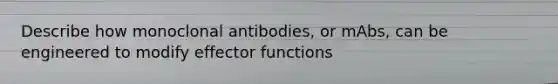 Describe how monoclonal antibodies, or mAbs, can be engineered to modify effector functions