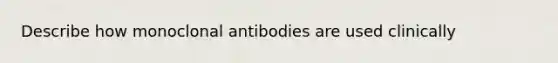 Describe how monoclonal antibodies are used clinically