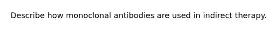 Describe how monoclonal antibodies are used in indirect therapy.