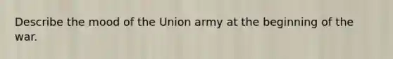 Describe the mood of the Union army at the beginning of the war.