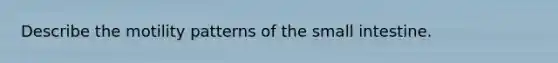 Describe the motility patterns of the small intestine.