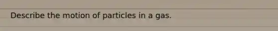 Describe the motion of particles in a gas.