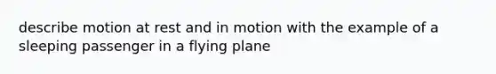 describe motion at rest and in motion with the example of a sleeping passenger in a flying plane