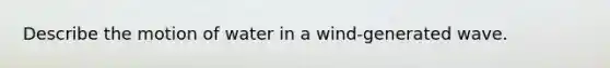 Describe the motion of water in a wind-generated wave.