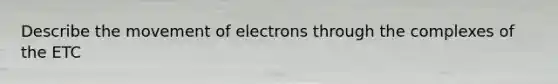 Describe the movement of electrons through the complexes of the ETC