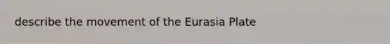 describe the movement of the Eurasia Plate