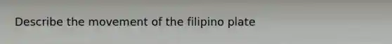 Describe the movement of the filipino plate