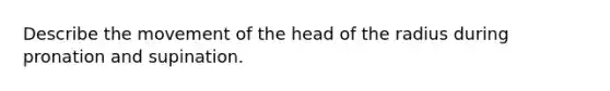 Describe the movement of the head of the radius during pronation and supination.