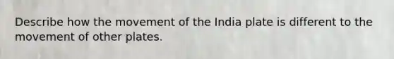 Describe how the movement of the India plate is different to the movement of other plates.