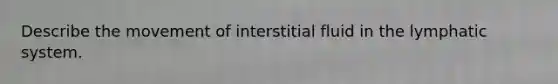 Describe the movement of interstitial fluid in the lymphatic system.