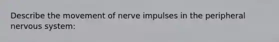 Describe the movement of nerve impulses in the peripheral nervous system: