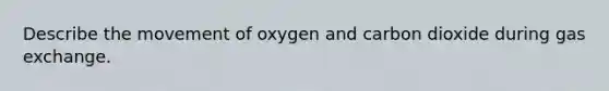 Describe the movement of oxygen and carbon dioxide during gas exchange.