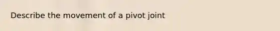 Describe the movement of a pivot joint