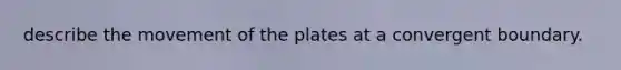 describe the movement of the plates at a convergent boundary.