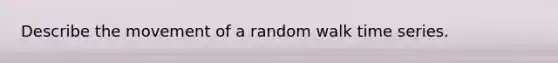 Describe the movement of a random walk time series.