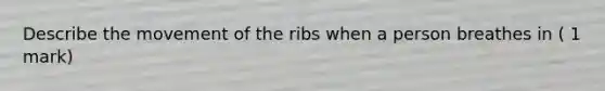 Describe the movement of the ribs when a person breathes in ( 1 mark)