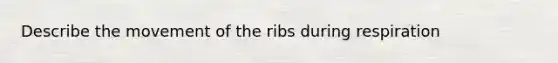 Describe the movement of the ribs during respiration