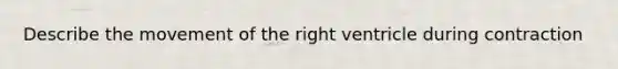 Describe the movement of the right ventricle during contraction