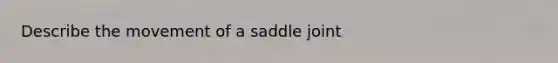 Describe the movement of a saddle joint