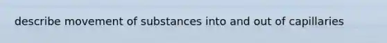 describe <a href='https://www.questionai.com/knowledge/kPg59iw1QI-movement-of-substances' class='anchor-knowledge'>movement of substances</a> into and out of capillaries