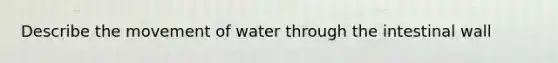 Describe the movement of water through the intestinal wall