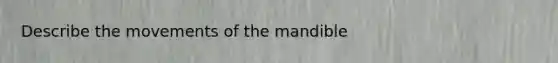 Describe the movements of the mandible