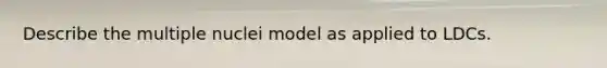 Describe the multiple nuclei model as applied to LDCs.