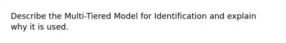 Describe the Multi-Tiered Model for Identification and explain why it is used.