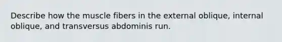 Describe how the muscle fibers in the external oblique, internal oblique, and transversus abdominis run.