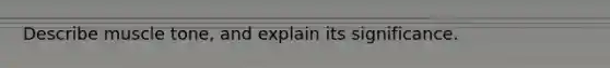 Describe muscle tone, and explain its significance.