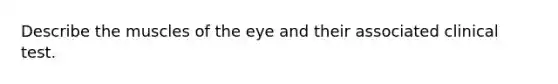 Describe the muscles of the eye and their associated clinical test.