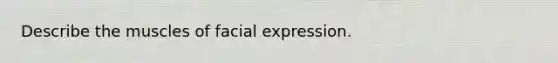 Describe the muscles of facial expression.