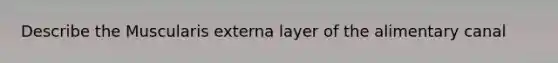 Describe the Muscularis externa layer of the alimentary canal