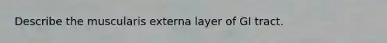 Describe the muscularis externa layer of GI tract.