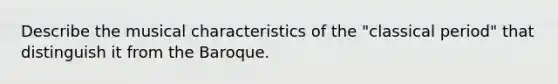 Describe the musical characteristics of the "classical period" that distinguish it from the Baroque.