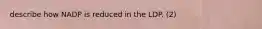 describe how NADP is reduced in the LDP. (2)