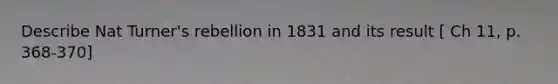 Describe Nat Turner's rebellion in 1831 and its result [ Ch 11, p. 368-370]