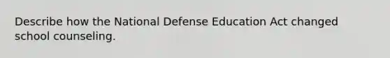 Describe how the National Defense Education Act changed school counseling.