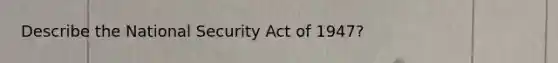 Describe the National Security Act of 1947?