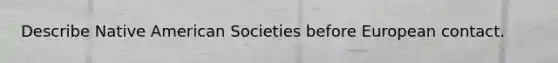 Describe Native American Societies before <a href='https://www.questionai.com/knowledge/kq4z7x1aEL-european-contact' class='anchor-knowledge'>european contact</a>.