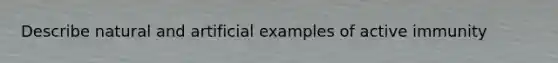 Describe natural and artificial examples of active immunity