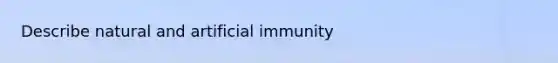 Describe natural and artificial immunity