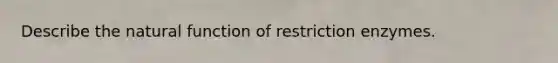 Describe the natural function of restriction enzymes.