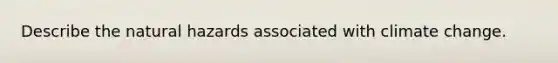 Describe the natural hazards associated with climate change.