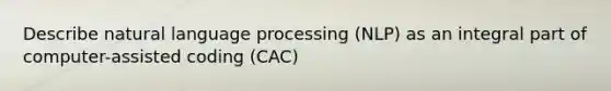 Describe natural language processing (NLP) as an integral part of computer-assisted coding (CAC)