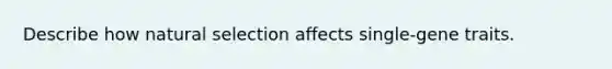 Describe how natural selection affects single-gene traits.