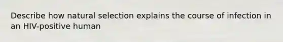 Describe how natural selection explains the course of infection in an HIV-positive human