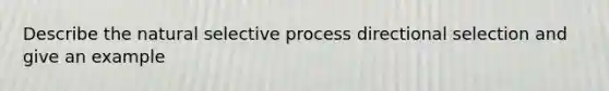 Describe the natural selective process directional selection and give an example