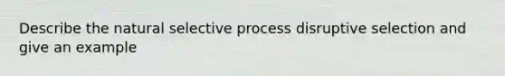 Describe the natural selective process disruptive selection and give an example