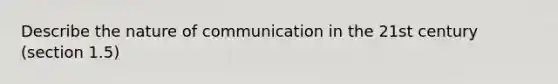 Describe the nature of communication in the 21st century (section 1.5)